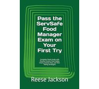 Pass the ServSafe Food Manager Exam on Your First Try: Complete Study Guide with Practice Exams, Food Safety Charts, Answer Keys, and Test-Taking Strategies
