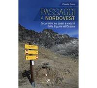 Passaggi a Nordovest. Escursioni su passi e valichi dalla Liguria all'Ossola. Ediz. illustrata
