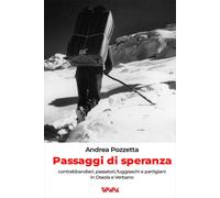 Passaggi di speranza. Contrabbandieri, passatori, fuggiaschi e partigiani ...