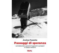 Passaggi di speranza. Contrabbandieri, passatori, fuggiaschi e partigiani in Ossola e Verbano