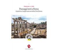 Passaggi lenti a Roma. A piedi tra i luoghi nascosti della Città Eterna