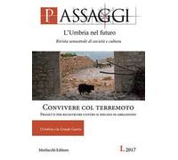 Passaggi. L'Umbria nel futuro. Rivista semestrale di società e cultura (2017). Vol. 1: Convivere col terremoto. Progetti per ricostruire contro il rischio di abbandono.