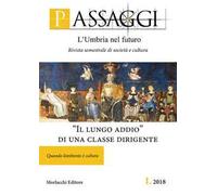 Passaggi. L'Umbria nel futuro. Rivista semestrale di società e cultura (2018). Vol. 1: lungo addio» di una classe dirigente. Quando l'ambiente è cultura, «Il.