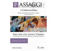 Passaggi. L'Umbria nel futuro. Rivista semestrale di società e cultura (2019). Vol. 2: Idee per una nuova Umbria. Il ruolo dei cattolici: intervista al cardinale Bassetti.