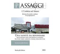 Passaggi. L'Umbria nel futuro. Rivista semestrale di società e cultura (2021). Vol. 1-2: sanità da rifondare. Quale riforma dopo Concorsopoli e pandemia. Recovery umbro: ambiente, turismo, infras...