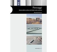 Libri Rosalind Krauss - Passaggi. Storia Della Scultura Da Rodin Alla Land Art.