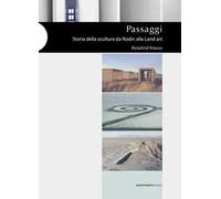Passaggi. Storia della scultura da Rodin alla Land Art. Ediz. illustrata