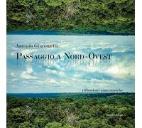 Passaggio a Nord-Ovest. Riflessioni amazzoniche. Ediz. illustrata