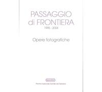 Passaggio di frontiera 1995-2004. Opere fotografiche. Ediz. illustrata