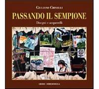 Passando il Sempione. Disegni e acquerelli. Ediz. illustrata - Crivelli Giuliano
