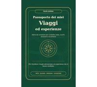 Passaporto dei miei viaggi ed esperienze: Diario da compilare per custodire mete, ricordi, emozioni e avventure