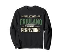 Passare Accanto A Un Friulano È Sfiorare La Perfezione Felpa
