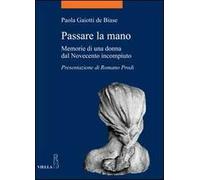 Passare la mano. Memorie di una donna dal Novecento incompiuto
