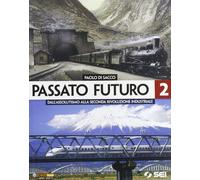 Passato futuro. Per le Scuole superiori. Dall'assolutismo alla seconda rivoluzione industriale (Vol. 2)