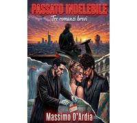 PASSATO INDELEBILE: Tre romanzi brevi
