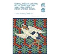 Passato, presente e digitale. Nuove prospettive e idee sugli studi coreani: storia, lingua e cultura