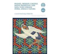 Libri Passato, Presente E Digitale. Nuove Prospettive E Idee Sugli Studi Coreani