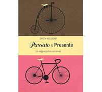 Passato & presente. Un viaggio grafico nel tempo. Ediz. a colori