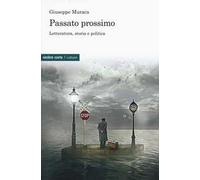 Passato prossimo. Letteratura, storia e politica