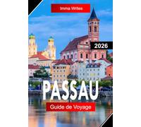 PASSAU GUIDE DE VOYAGE 2026: Explorez la Bavière, l'Allemagne, avec l'architecture baroque, les Trois Fleuves, les rues de la vieille ville et les vues sur le Danube