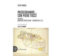 Passeggiando... con Piero Tucci. Vol. 1: Quartiere Appio Latino - Itinerari da 1 a 9.