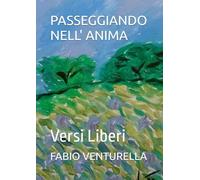 PASSEGGIANDO NELL'ANIMA: Versi Liberi