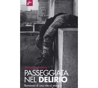 Passeggiata nel delirio. Romanzo di una vita ai margini
