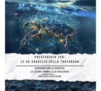 Passeggiata Zen: Le 50 Saggezze della tartaruga: Viaggiando nella Saggezza: Le Lezioni Tranquille di Resilienza