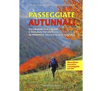 Passeggiate autunnali. Escursioni tra colori e paesaggi incantevoli in Piemonte, Valle d'Aosta e Liguria