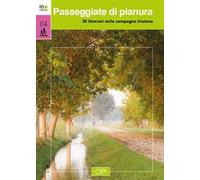 Passeggiate di pianura. 35 itinerari nella campagna friulana