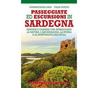 Passeggiate ed escursioni in Sardegna. Sentieri e cammini che intrecciano la natura, l’archeologia, la storia e la spiritualità dell’isola