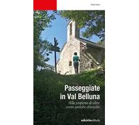 Passeggiate in Val Belluna. Alla scoperta di cento antiche chiesette