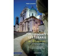 Passeggiate letterarie a Brescia. Con un itinerario musicale - Larovere Fabio