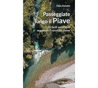 Passeggiate lungo il Piave. 20 facili escursioni seguendo il corso del fiume