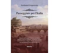 Passeggiate per l'Italia. Subiaco, attraverso l'Umbria e la Sabina, il ghetto e gli ebrei di Roma, macchiette romane, storia del Tevere, l'Impero, ... una settimana di Pentecoste in Abruzzo