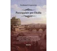 Passeggiate per l'Italia. Subiaco, attraverso l'Umbria e la Sabina, il ghetto e gli ebrei di Roma, macchiette romane, storia del Tevere, l'Impero, Roma e la Germania, una settimana di Pentecoste ...