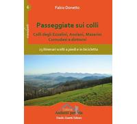 Passeggiate sui colli. Colli degli Ezzelini, asolani, Maserini, Cornudesi e dintorni. 23 itinerari scelti a piedi e in bicicletta