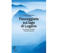 Passeggiate sul lago di Lugano. Di chiesa in chiesa, tra arte e storia. Ed...