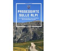Passeggiate sulle Alpi. Gli itinerari più belli alla scoperta delle montag...