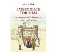Passeggiate torinesi. A spasso fra artisti, benefattori, santi e scienziati