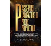 PASSEPORT: LABORATOIRE DE PRIÈRE PROPHÉTIQUE: 31 JOURS DE PRIÈRES STRATÉGIQUES POUR ENTRER DANS UNE NOUVELLE DIMENSION DE SIGNES, DE PERCÉES ET DE TÉMOIGNAGES EXTRAORDINAIRES