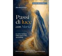 Passi di luce con Maria: Le virtù mariane nella nostra vita quotidiana