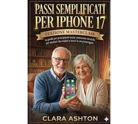 Passi semplificati per iPhone 17: La guida per principianti senza conoscenze tecniche per anziani: da confusi a sicuri in un pomeriggio.