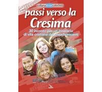 Passi verso la cresima. 30 incontri per un itinerario di vita Cristiana dei preadolescenti