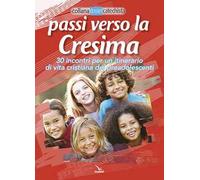 Passi verso la cresima. 30 incontri per un itinerario di vita Cristiana dei preadolescenti