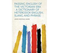 Passing English of the Victorian Era: a Dictionary of Heterodox English, Slang and Phrase by James Redding Ware (10-Jan-2012) Paperback
