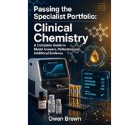 Passing The Specialist Portfolio: Clinical Chemistry: A Complete Guide to Model Answers, Reflections and Additional Evidence