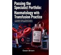 Passing The Specialist Portfolio: Haematology With Transfusion Practice: A Complete Guide to Model Answers, Reflections and Additional Evidence