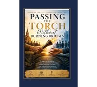 Passing the Torch Without Burning Bridges: A Pastor’s Guide to Graceful Leadership Transition and Honoring the People Who Built the Church With You
