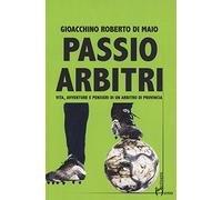 Passio Arbitri. Vita, avventure e pensieri di un arbitro di provincia
